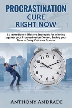 Paperback Procrastination Cure Right Now: 11 Immediately Effective Strategies for Winning Against Your Procrastination Demon, Saving Your Time to Carry Out Your Book