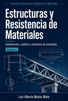 Estructuras y Resistencia de Materiales. Volumen 1: Fundamentos, estática y resistencia de materiales (Cálculo de Estructuras y Resistencia de Materiales) (Spanish Edition)