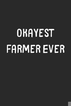 Okayest Farmer Ever: Lined Journal, 120 Pages, 6 x 9, Funny Farmer Gift Idea, Black Matte Finish (Okayest Farmer Ever Journal)