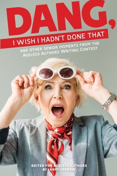 Paperback DANG, I Wish I Hadn't Done That: and other senior moments from the Ageless Authors Writing Contest Book