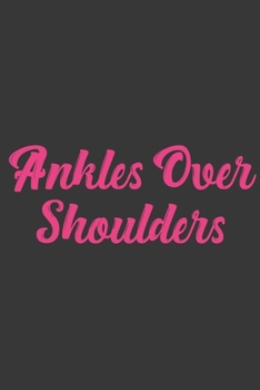 Paperback Ankles Over Shoulders: Stiffer Than A Greeting Card: Use Our Novelty Journal To Document Your Sexual Adventures, Fantasies, or Bucket List. M Book