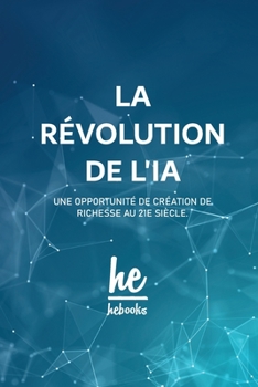 La révolution de l'IA: Une Opportunité De Création de Richesse au 21e Siècle. (French Edition)