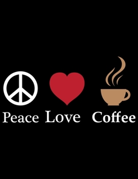 Paperback Peace Love Coffee: Coffee Journal Notebook - Coffee Lovers Gift - Journal - Diary - Coffee Gift - 8.5x11_100 College Ruled Notebook Book