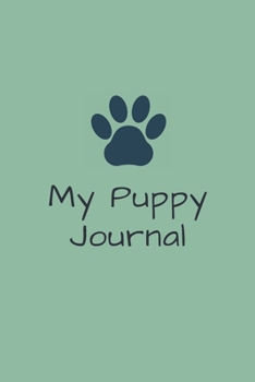 Paperback My Puppy Journal: New dog owner's log book - Ideal for keeping track of the 1st year of your latest fluffy addition! Cute paw print cove Book