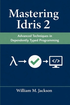Paperback Mastering Idris 2: Advanced Techniques in Dependently Typed Programming Book