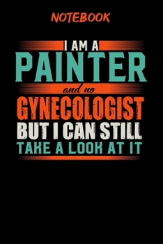 Notebook: Funny Painter Notebook, Journal or Planner | Size 6 x 9 | 120 Lined Pages | Office Equipment | Great Gift idea for Christmas or Birthday for ... but I can still take a look at it