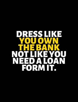 Dress Like You Own The Bank Not Like You Need A Loan From It : lined professional notebook/Journal. A perfect inspirational gifts for friends and ... - Perfectly Sized 8.5x11" - 120 Pages