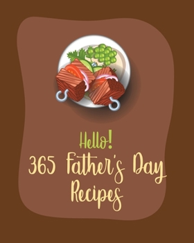 Paperback Hello! 365 Fathers Day Recipes: Best Fathers Day Cookbook Ever For Beginners [Book 1] Book