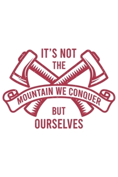 It's Not The Mountain We Conquer But Ourselves: Klettern Berge Geschenk Für Bergsteiger Dina5 Blanko Notizbuch Tagebuch Planer Notizblock Malheft Kladde Journal Strazze