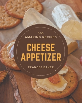 Paperback 365 Amazing Cheese Appetizer Recipes: A Cheese Appetizer Cookbook from the Heart! Book