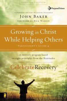 Growing in Christ While Helping Others Participant's Guide 4: A Recovery Program Based on Eight Principles from the Beatitudes (Celebrate Recovery®) - Book #4 of the Participant's Guide
