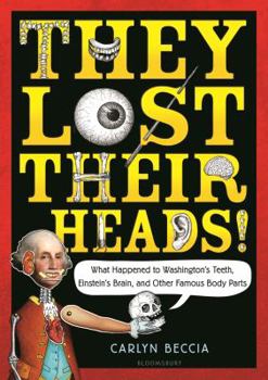 Hardcover They Lost Their Heads!: What Happened to Washington's Teeth, Einstein's Brain, and Other Famous Body Parts Book