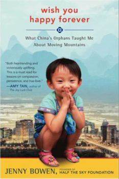 Hardcover Wish You Happy Forever: What China's Orphans Taught Me about Moving Mountains Book