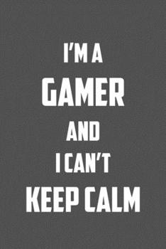IM A GAMER AND I CANT KEEP CALM: 6x9 Journal Grey with White Text