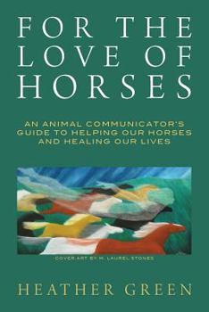 Paperback For the Love of Horses: An Animal Communicator's Guide to Helping Our Horses and Healing Our Lives Book