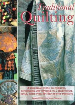 Hardcover Traditional Quilting: A Practical Guide to Quilting, Patchwork and Applique in a Traditional Style, with Over 30 Step-By-Step Projects Book