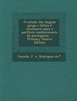 Paperback O Estudo Das Linguas Grega E Latina E Necessario Para O Perfeito Conhecimento Da Portuguesa - Primary Source Edition [Portuguese] Book