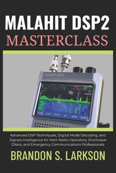 Paperback Malahit DSP2 Masterclass: Advanced DSP Techniques, Digital Mode Decoding, and Signals Intelligence for Ham Radio Operators, Shortwave DXers, and Emergency Communications Professionals Book