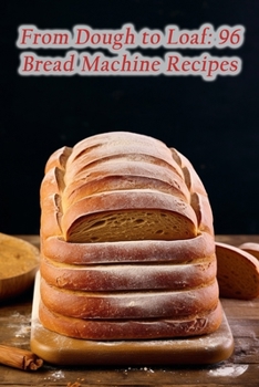 Paperback From Dough to Loaf: 96 Bread Machine Recipes Book