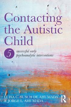 Paperback Contacting the Autistic Child: Five Successful Early Psychoanalytic Interventions Book