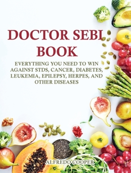 Doctor Sebi Book: Everything You Need to Win Against STDs, Cancer, Diabetes, Leukemia, Epilepsy, Herpes, and Other Diseases
