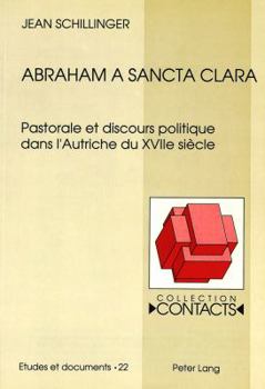 Abraham a Sancta Clara: Pastorale Et Discours Politique Dans l'Autriche Du Xviie Siècle