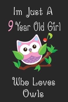 Paperback I'm Just A 9 Year Old Girl Who Loves Owls: Cute Owl Journal for Daily Creative Use, 100 Pages 6 x 9 inch Notebook for Writing and Taking Notes Book