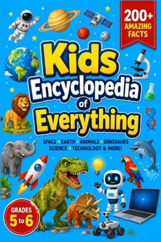 Kids Encyclopedia of Everything: 200+ Amazing Facts About Space, Earth, Animals, Dinosaurs, Science, Technology & the Future for Curious Kids Ages 8–12 | Brain boosting knowledge book