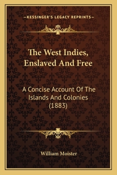 The West Indies, Enslaved and Free: A Concise Account of the Islands and Colonies: Their History, Geography, Climates, Productions, Resources, ... Slavery, Emancipation, and Christian Missions