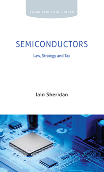 Hardcover Semiconductors: Law, Strategy and Tax (Elgar Practical Guides) Book