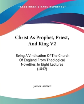 Paperback Christ As Prophet, Priest, And King V2: Being A Vindication Of The Church Of England From Theological Novelties, In Eight Lectures (1842) Book