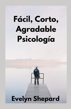 Fácil, Corto, Agradable Psicología (Spanish Edition)