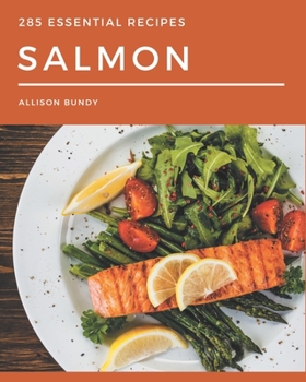 Paperback 285 Essential Salmon Recipes: Salmon Cookbook - The Magic to Create Incredible Flavor! Book