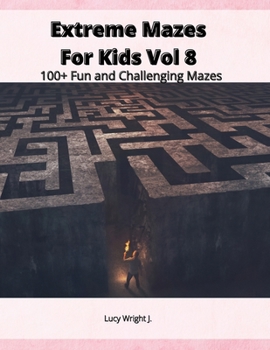 Extreme Mazes For Kids Vol 8: 100+ Fun and Challenging Mazes