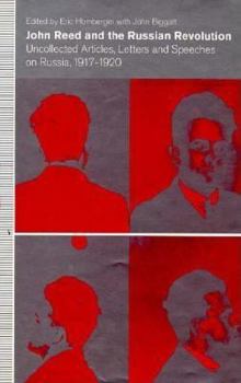 John Reed & the Russian Revolution: Uncollected Articles, Letters & Speeches on Russia 1917-20