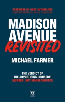 Madison Avenue Revisited: The verdict on the advertising industry is murder, not manslaughter