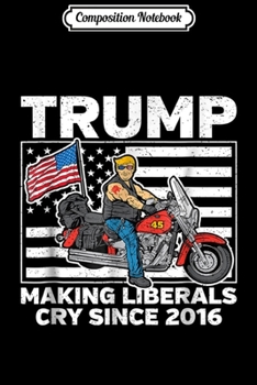 Composition Notebook: Trump Making Liberals Cry Since 2016 Journal/Notebook Blank Lined Ruled 6x9 100 Pages