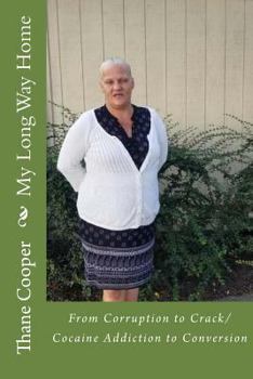My Long Way Home: From Corruption to Crack/Cocaine Addiction to Conversion