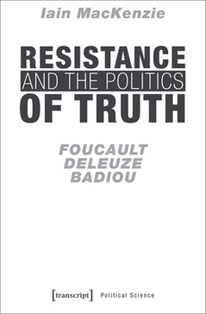 Paperback Resistance and the Politics of Truth: Foucault, Deleuze, Badiou Book