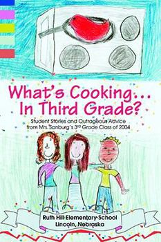 Paperback What's Cooking In Third Grade?: Student Stories and Outrageous Advice from Mrs. Sanburg's 3rd Grade Class of 2004 Book