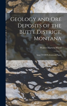 Hardcover Geology and Ore Deposits of the Butte District, Montana: Issue 74 Of Professional Paper Book