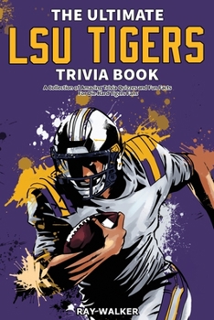 Paperback The Ultimate LSU Tigers Trivia Book: A Collection of Amazing Trivia Quizzes and Fun Facts for Die-Hard Tigers Fans! Book