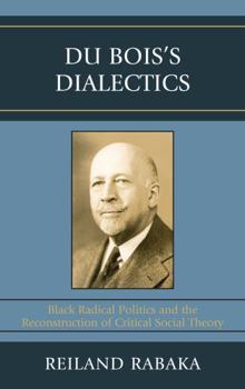 Hardcover Du Bois's Dialectics: Black Radical Politics and the Reconstruction of Critical Social Theory Book