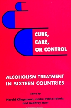 Cure, Care, or Control: Alcoholism Treatment in Sixteen Countries (S U N Y Series in New Social Studies on Alcohol and Drugs)