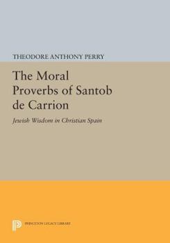 The Moral Proverbs of Santob de Carrion: Jewish Wisdom in Christian Spain