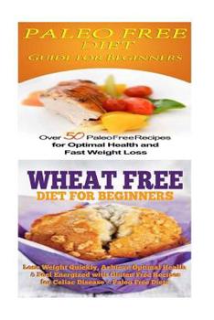 Paperback Paleo Free Diet: Wheat Free Diet: Paleo Cookbook - Gluten Free Recipes & Wheat Free Recipes for Paleo Beginners Book