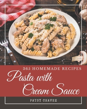 Paperback 365 Homemade Pasta with Cream Sauce Recipes: A Must-have Pasta with Cream Sauce Cookbook for Everyone Book