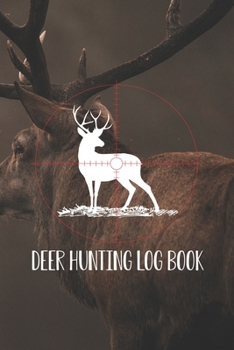 Deer Hunting Log Book: Hunting Log Book, Diary Or Notebook For. 110 Story Paper Pages. 6 in x 9 in Cover.