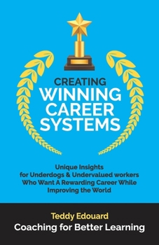 Paperback Creating Winning Career Systems: Unique Insights for Underdogs & Undervalued workers Who Want A Rewarding Career While Improving the World Book