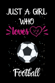 Paperback Just A Girl Who Loves Football: A Great Gift Lined Journal Notebook For Football Lovers.Best Gift Idea For Christmas/Birthday/New Year Book